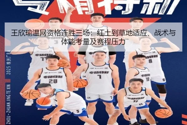 王欣瑜温网资格连胜三场：红土到草地适应、战术与体能考量及赛程压力