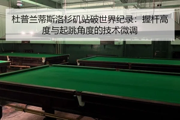 杜普兰蒂斯洛杉矶站破世界纪录：握杆高度与起跳角度的技术微调